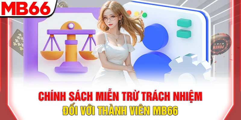 Miễn Trừ Trách Nhiệm MB66: Quy Định Bảo Vệ Hội Viên 2026 9 Chính sách miễn trừ trách nhiệm đối với thành viên MB66