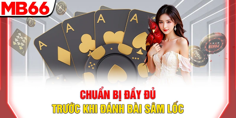 Bài Sâm Lốc - Hướng Dẫn Chi Tiết Cho Người Mới Đầy Đủ 2026 10 Chuẩn bị đầy đủ trước khi đánh bài sâm lốc
