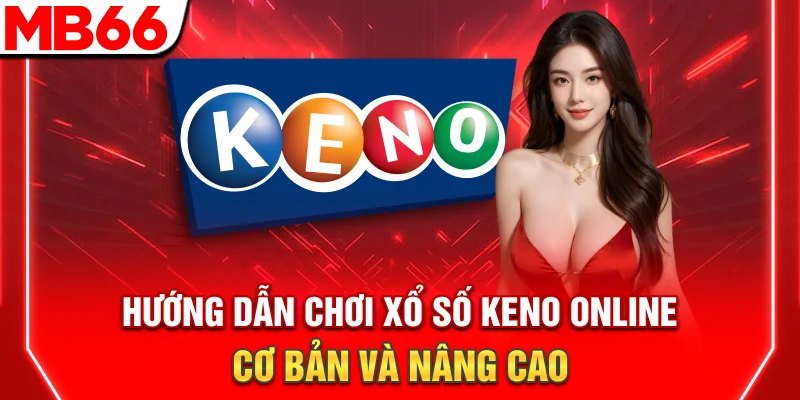 Xổ Số Keno: Hướng Dẫn Cách Chơi Và Mẹo Cược Thắng Lớn 2026 6 Hướng Dẫn Chơi Xổ Số Keno Online Cơ Bản Và Nâng Cao