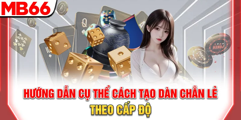 Dàn Chẵn Lẻ: Bí Quyết Nuôi Đề Bất Bại Và Lãi Cao Năm 2026 9 Hướng dẫn cụ thể cách tạo dàn theo cấp độ cho tân binh