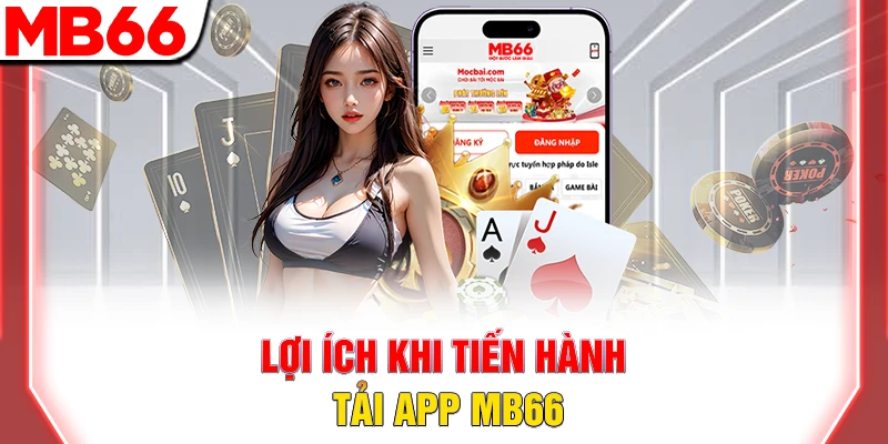 Lợi ích khi tiến hành tải app MB66