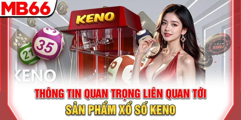 Xổ Số Keno: Hướng Dẫn Cách Chơi Và Mẹo Cược Thắng Lớn 2026 7 Thông tin quan trọng liên quan tới sản phẩm quay số Keno