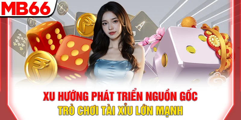 Nguồn Gốc Trò Chơi Tài Xỉu: Hành Trình Từ Cổ Đại 2026 11 Xu hướng phát triển nguồn gốc trò chơi tài xỉu lớn mạnh