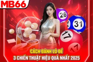 Cách Đánh Lô Đề - 3 Chiến Thuật Hiệu Quả Nhất 2025