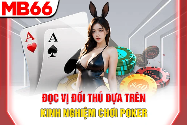 Kinh Nghiệm Chơi Poker - Phương Pháp Soi Bài Đối Thủ 6 Đọc vị đối thủ dựa trên kinh nghiệm chơi Poker