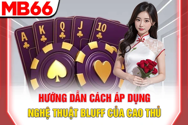 Hướng dẫn cách áp dụng nghệ thuật Bluff của cao thủ