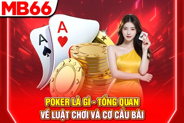 Poker Là Gì - Tổng Quan Về Luật Chơi Và Cơ Cấu Bài 4 Poker Là Gì - Tổng Quan Về Luật Chơi Và Cơ Cấu Bài