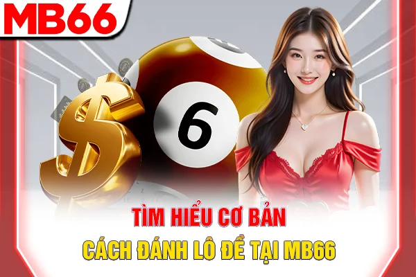 Cách Đánh Lô Đề - 3 Chiến Thuật Hiệu Quả Nhất 2026 5 Tìm hiểu cơ bản cách đánh lô đề tại MB66