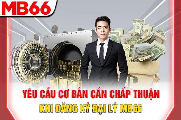 Đăng Ký Đại Lý MB66 - Chính Sách Hoa Hồng Hấp Dẫn 5 Yêu cầu cơ bản cần chấp thuận khi đăng ký đại lý MB66